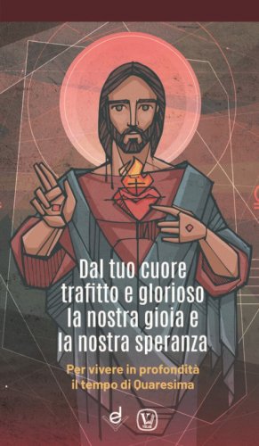 Dal tuo cuore trafitto e glorioso la nostra gioia e la nostra speranza. Per vivere in profondit&agrave; il tempo di Quaresima