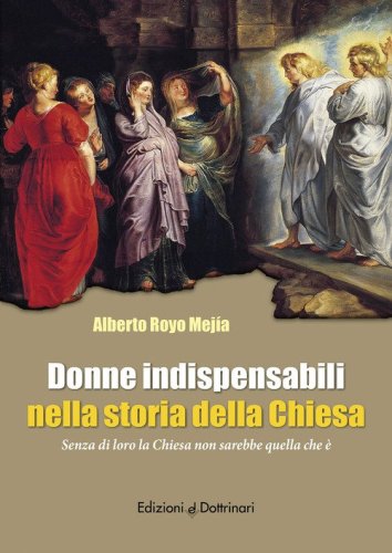 Donne indispensabili nella storia della Chiesa. Senza di loro la Chiesa non sarebbe quella che &egrave;