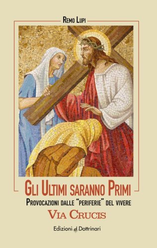 Gli ultimi saranno primi. Via Crucis. Provocazioni dalle &laquo;periferie&raquo; del vivere