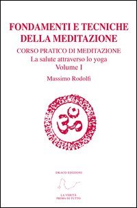 Fondamenti e tecniche della meditazione. Corso pratico di meditazione. La salute attraverso lo yoga
