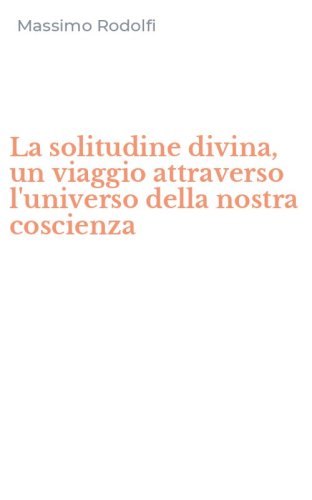 La solitudine divina, un viaggio attraverso l'universo della nostra coscienza