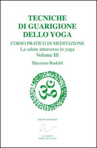 Tecniche di guarigione dello yoga. Corso pratico di meditazione. La salute attraverso lo yoga