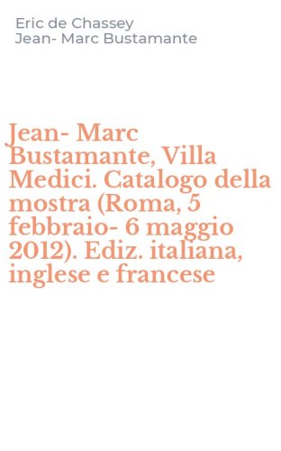 Jean-Marc Bustamante, Villa Medici. Catalogo della mostra (Roma, 5 febbraio-6 maggio 2012). Ediz. italiana, inglese e francese