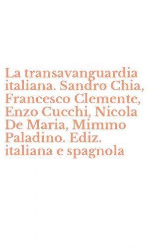 La transavanguardia italiana. Sandro Chia, Francesco Clemente, Enzo Cucchi, Nicola De Maria, Mimmo Paladino. Ediz. italiana e spagnola