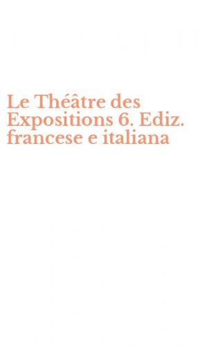 Le Th&eacute;&acirc;tre des Expositions 6. Ediz. francese e italiana