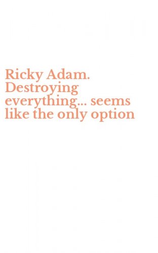 Ricky Adam. Destroying everything... seems like the only option