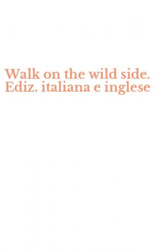 Walk on the wild side. Ediz. italiana e inglese