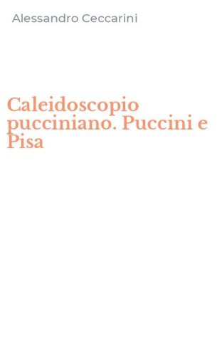 Caleidoscopio pucciniano. Puccini e Pisa