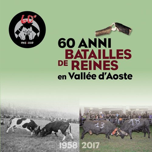 60 anni Batailles de reines en Vall&eacute;e d'Aoste. 1958-2017. Ediz. italiana e francese