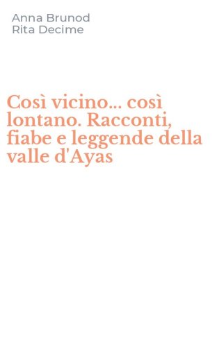 Cos&igrave; vicino... cos&igrave; lontano. Racconti, fiabe e leggende della valle d'Ayas