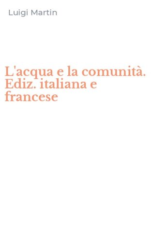 L'acqua e la comunit&agrave;. Ediz. italiana e francese
