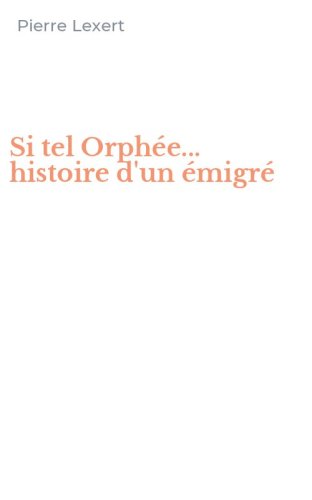Si tel Orph&eacute;e... histoire d'un &eacute;migr&eacute;