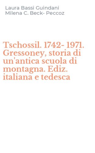Tschossil. 1742-1971. Gressoney, storia di un'antica scuola di montagna. Ediz. italiana e tedesca