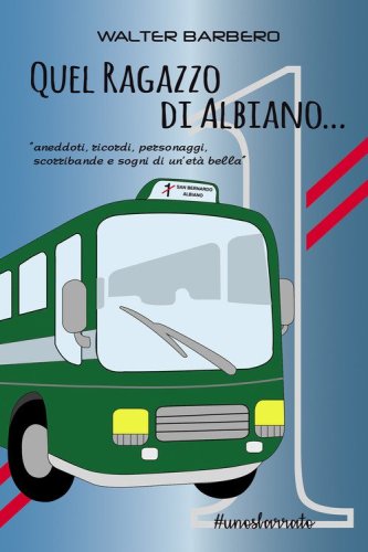 Quel ragazzo di Albiano. Aneddoti, ricordi, personaggi, scorribande e sogni di un'et&agrave; bella