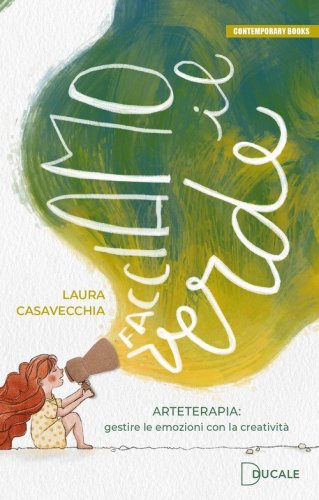 Facciamo il verde. Arteterapia: gestire le emozioni con la creativit&agrave;