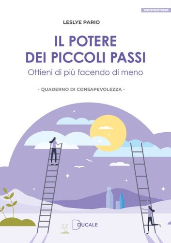 Il potere dei piccoli passi. Ottieni di pi&ugrave; facendo di meno