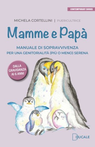 Mamme e pap&agrave;. Manuale di sopravvivenza per una genitorialit&agrave; (pi&ugrave; o meno) serena