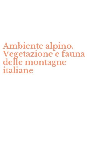 Ambiente alpino. Vegetazione e fauna delle montagne italiane