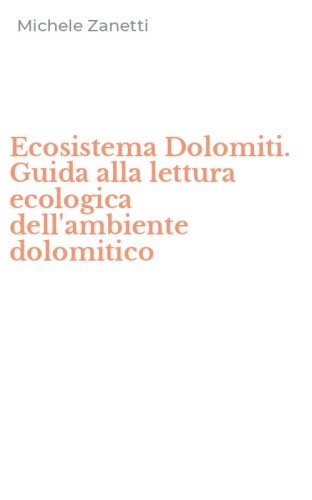 Ecosistema Dolomiti. Guida alla lettura ecologica dell'ambiente dolomitico