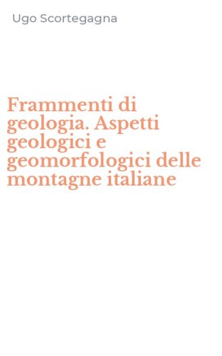 Frammenti di geologia. Aspetti geologici e geomorfologici delle montagne italiane