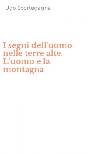 I segni dell'uomo nelle terre alte. L'uomo e la montagna