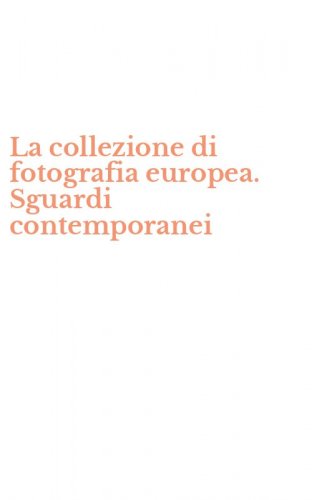 La collezione di fotografia europea. Sguardi contemporanei