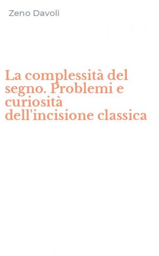 La complessit&agrave; del segno. Problemi e curiosit&agrave; dell'incisione classica