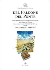 Del faldone del ponte. Cos&igrave; come &egrave; stato trovato nella sala altra dell'Archivio totale della meravigliosa citt&agrave; di Kln-Da-Ar ovvero avventura senza personaggi...