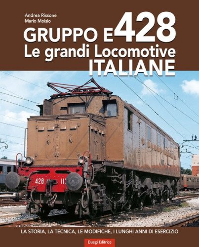 Gruppo E428. Le grandi locomotive italiane. La storia, la tecnica, le modifiche, i lunghi anni di esercizio