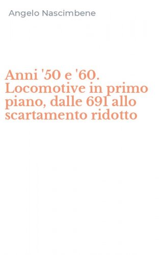 Anni '50 e '60. Locomotive in primo piano, dalle 691 allo scartamento ridotto