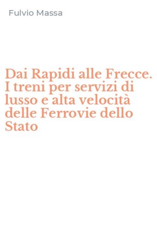 Dai Rapidi alle Frecce. I treni per servizi di lusso e alta velocit&agrave; delle Ferrovie dello Stato