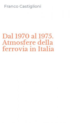 Dal 1970 al 1975. Atmosfere della ferrovia in Italia