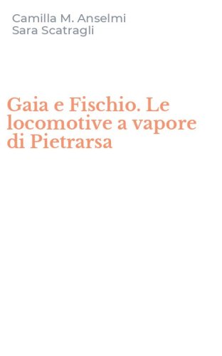 Gaia e Fischio. Le locomotive a vapore di Pietrarsa