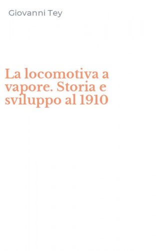 La locomotiva a vapore. Storia e sviluppo al 1910
