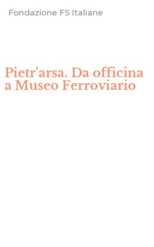 Pietr'arsa. Da officina a Museo Ferroviario