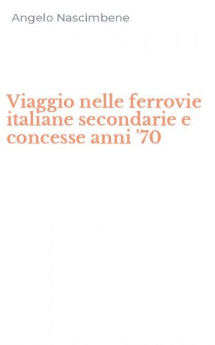 Viaggio nelle ferrovie italiane secondarie e concesse anni '70