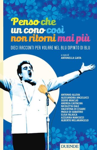 Penso che un cono cos&igrave; non ritorni mai pi&ugrave;. Dieci racconti per volare nel blu dipinto di blu