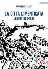 La citt&agrave; dimenticata. Lentini (1693-1696)