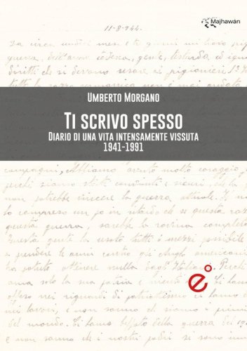 Ti scrivo spesso. Diario di una vita intensamente vissuta 1941-1991