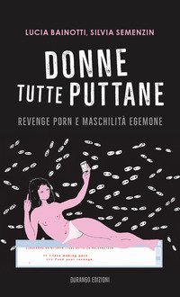Donne tutte puttane. Revenge porn e maschilit&agrave; egemone