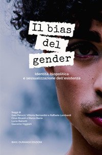 Il bias del gender. Identit&agrave;, biopolitica e sessualizzazione dell'esistenza