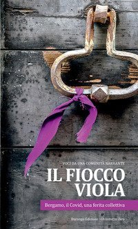 Il fiocco viola. Bergamo, il Covid, una ferita collettiva. Voci da una comunit&agrave; narrante
