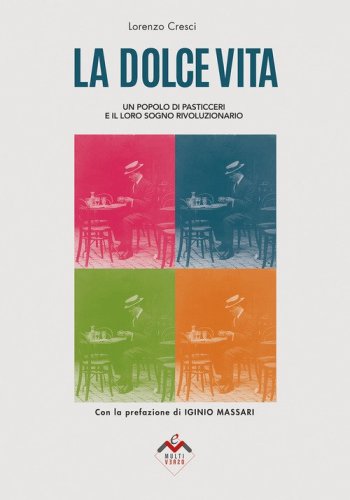 La dolce vita. Un popolo di pasticceri e il loro sogno rivoluzionario