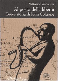 Al posto della libert&agrave;. Breve storia di John Coltrane