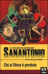 Chi si filma &egrave; perduto. Le inchieste del commissario Sanantonio della polizia di Parigi