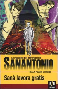 San&agrave; lavora gratis. Le inchieste del commissario Sanantonio della polizia di Parigi