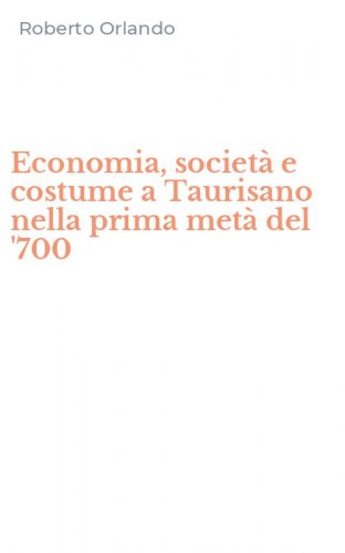 Economia, societ&agrave; e costume a Taurisano nella prima met&agrave; del '700