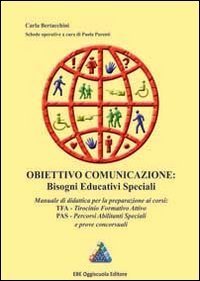 Obiettivo comunicazione. Bisogni educativi speciali. Manuale di didattica per la preparazione ai corsi TFA, PAS e prove concorsuali - PREPARAZIONE AI CORSI TFA, PAS E PROVE CONCORSUALI