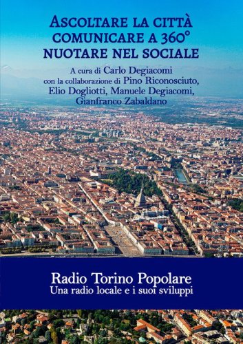 Ascoltare la citt&agrave;. Comunicare a 360&deg;. Nuotare nel sociale. Radio Torino Popolare. Una radio locale e i suoi sviluppi