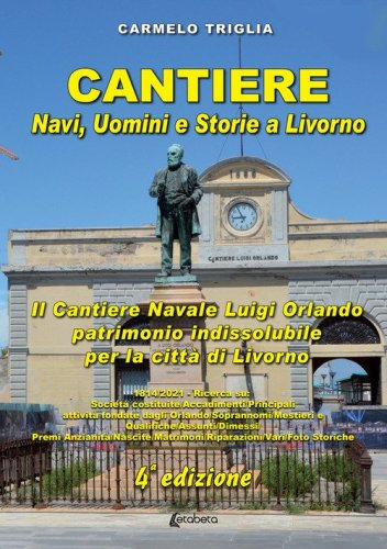 Cantiere. Navi, uomini e storie a Livorno. Il cantiere navale Luigi Orlando patrimonio indissolubile per la citt&agrave; di Livorno